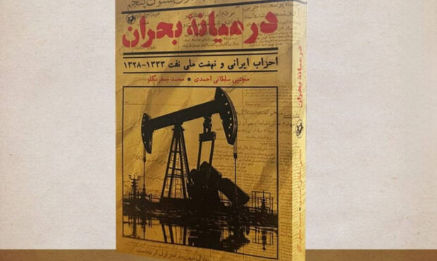 «در میانه بحران»، روایت رفتار احزاب در نهضت ملی‌شدن نفت منتشر شد